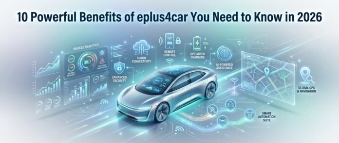 10 Powerful Benefits of eplus4car You Need to Know in 2026